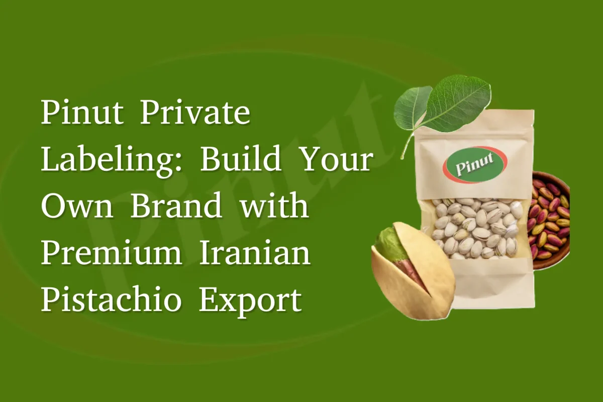 Pinut Private Labeling: Build Your Own Brand with Premium Iranian Pistachio Export