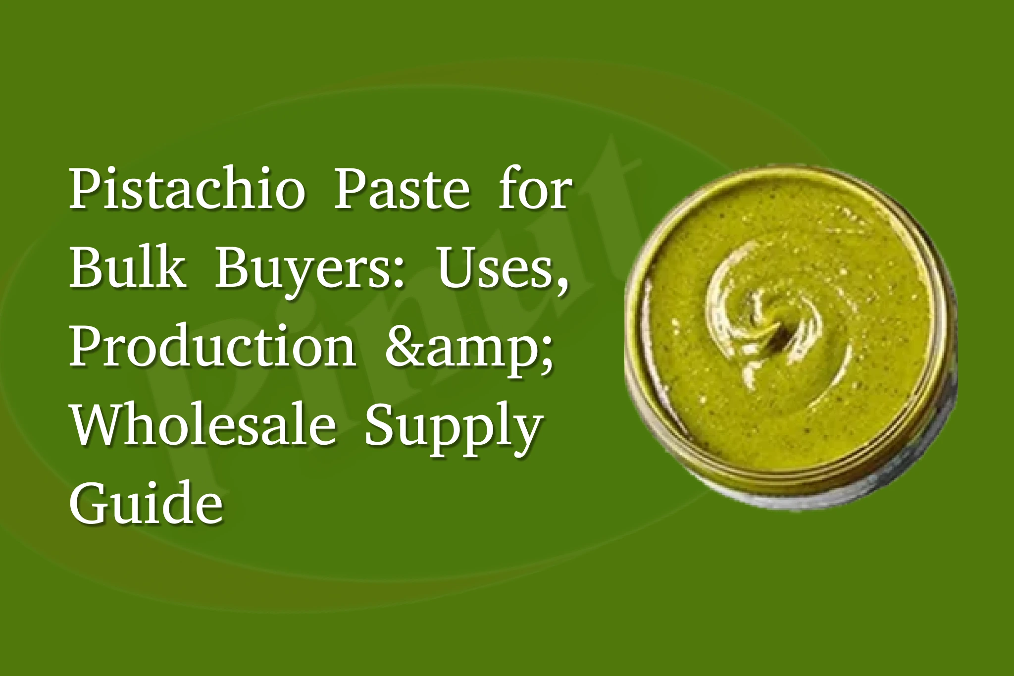 Pistachio Paste for Bulk Buyers: Uses, Production & Wholesale Supply Guide