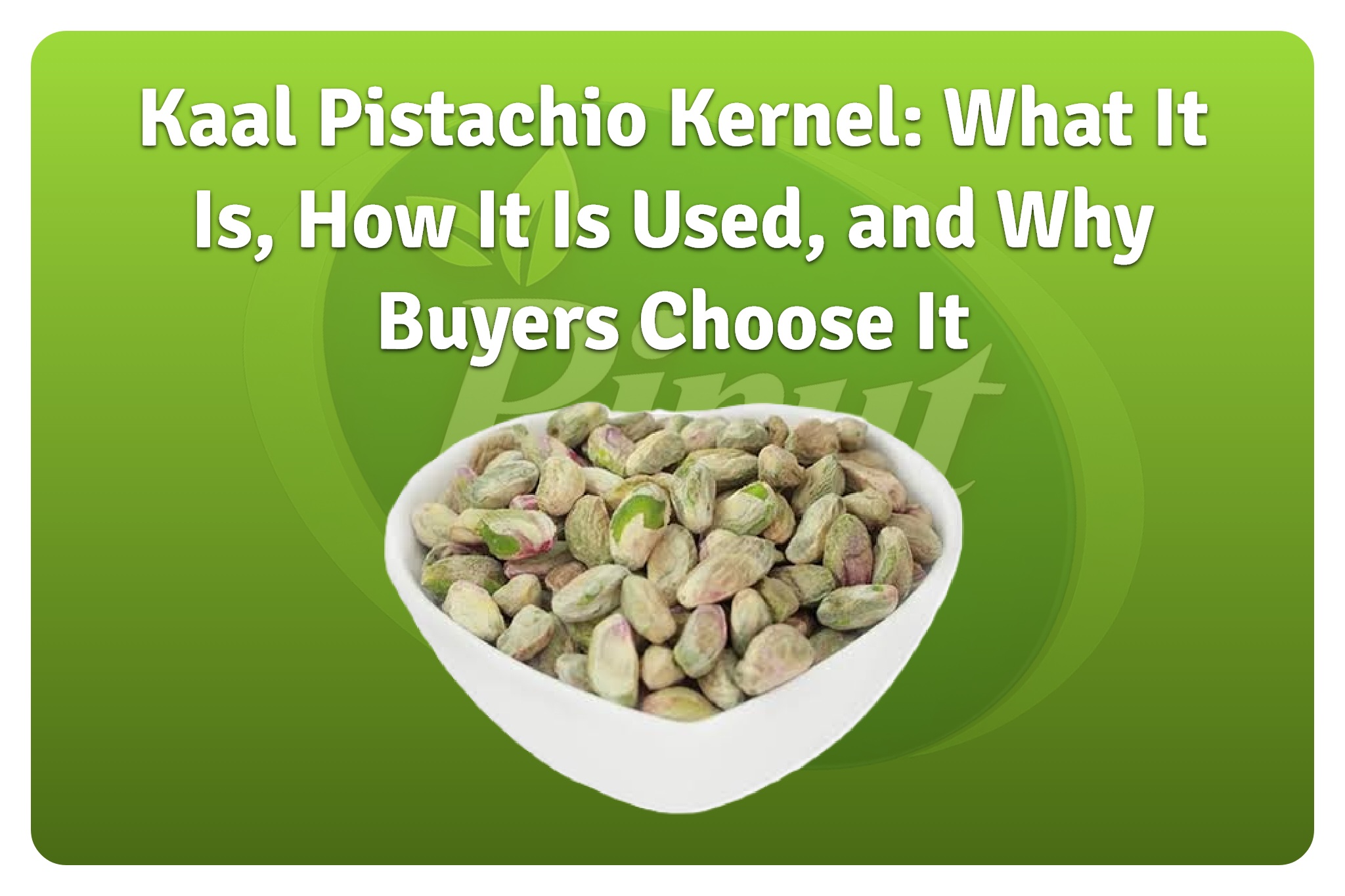 Kaal Pistachio Kernel What It Is, How It Is Used, and Why Buyers Choose It-featured image